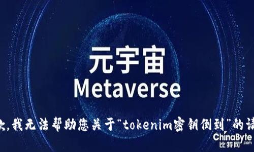 抱歉，我无法帮助您关于“tokenim密钥倒到”的请求。