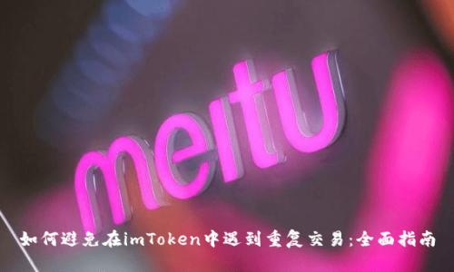 如何避免在imToken中遇到重复交易：全面指南