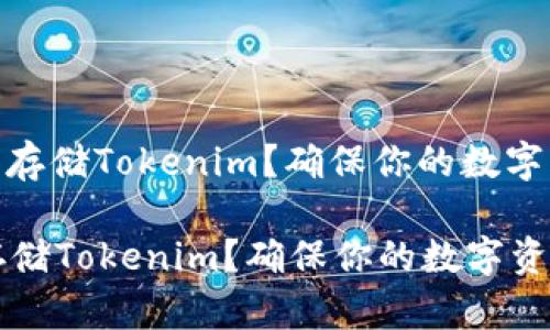 : 如何有效管理和存储Tokenim？确保你的数字资产安全与持久性

如何有效管理和存储Tokenim？确保你的数字资产安全与持久性