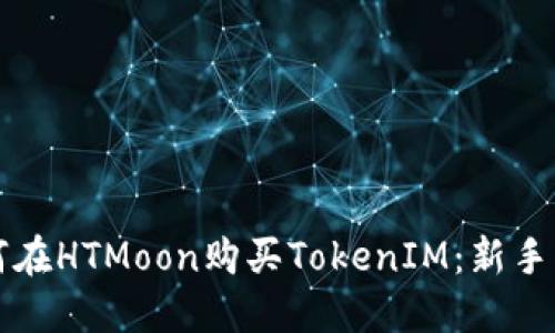 如何在HTMoon购买TokenIM：新手指南