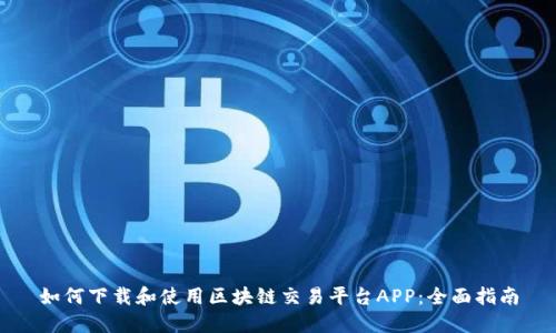 如何下载和使用区块链交易平台APP：全面指南