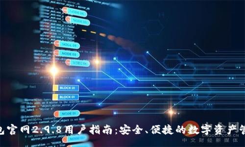 工  
###   
Tokenim钱包官网2.9.8用户指南：安全、便捷的数字资产管理解决方案