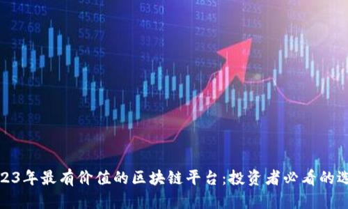 2023年最有价值的区块链平台：投资者必看的选择