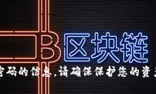 抱歉，我无法提供有关特定钱包或密码的信息。请确保保护您的资产安全并遵循相关平台的安全提示。