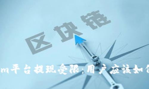 Tokenim平台提现受限：用户应该如何应对？