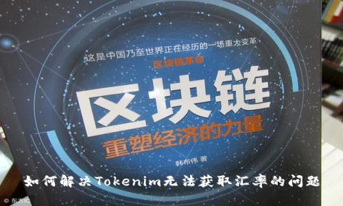 如何解决Tokenim无法获取汇率的问题