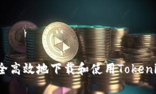 : 如何安全高效地下载和使用Tokenim客户端？