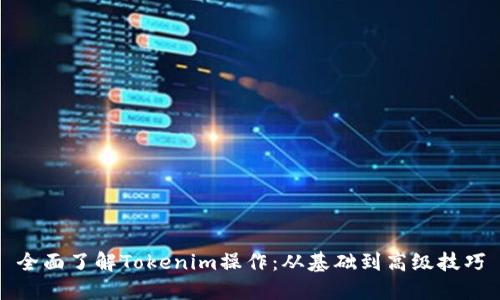 全面了解Tokenim操作：从基础到高级技巧