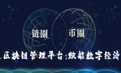 中国信通区块链管理平台：赋能数字经济的新动力