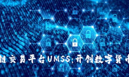 新加坡区块链交易平台UMSS：开创数字货币交易新时代