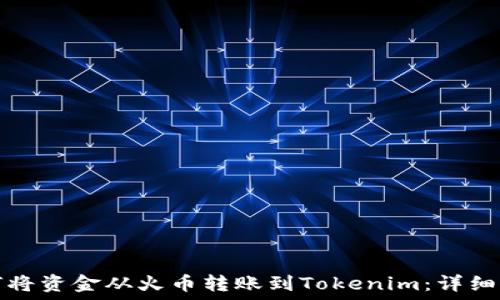  
如何将资金从火币转账到Tokenim：详细指南