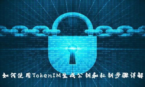 如何使用TokenIM生成公钥和私钥步骤详解