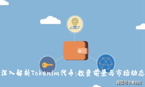 深入解析Tokenim代币：投资前景与市场动态