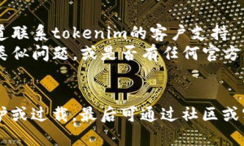 对于“tokenim官网进不去”的问题，下面是一个详细的分析和建议。

### 可能的原因
1. **网站维护或更新**：
   - 很多时候，网站会定期进行维护或更新，这可能导致暂时无法访问。如果是这种情况，您可以等一段时间再尝试访问。

2. **网络连接问题**：
   - 检查您的网络连接是否正常，尝试打开其他网站以确认是否是网络问题，如果所有网站都无法访问，则可能是您的网络连接需要修复。

3. **浏览器缓存问题**：
   - 清理浏览器缓存和cookie，有时候浏览器的缓存可能导致访问异常。尝试清除这些缓存后重新访问。

4. **DNS问题**：
   - 您的DNS可能未能正确解析tokenim的域名。您可以尝试切换到公共DNS，例如Google的8.8.8.8或Cloudflare的1.1.1.1。

5. **地理限制**：
   - 某些网站可能会对特定地区的用户限制访问。如果您所在的地区受到限制，可以考虑使用VPN服务。

6. **域名过期**：
   - 网站的域名可能已经过期或未续费，这样的话，网站将无法访问。您可以使用WHOIS查询来确认域名的状态。

7. **服务器故障**：
   - 服务器可能出现故障或过载，导致无法访问。通常情况下，网站管理员会在故障修复后重新开启网站。

### 应对策略
- **尝试其他设备**：使用不同的设备或网络环境再试一次。
- **联系支持**：如果无法访问并且急需相关信息，可以尝试通过社交媒体或其他渠道联系tokenim的客户支持。
- **社区论坛**：检查相关的加密货币论坛或社交媒体平台，看看其他用户是否面临类似问题，或是否有任何官方更新。

### 总结
在遇到无法访问网站的问题时，首先排查网络和浏览器问题，然后查看网站是否在维护或过载，最后可通过社区或客户支持获取更多信息。如果问题持续存在，建议保持关注，等待官方公告或问题解决。