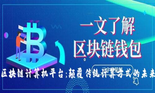 区块链计算机平台：颠覆传统计算方式的未来