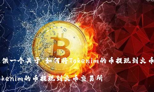 在这里为您提供一个关于“如何将Tokenim的币提现到火币”的全面指导。

如何轻松将Tokenim的币提现到火币交易所