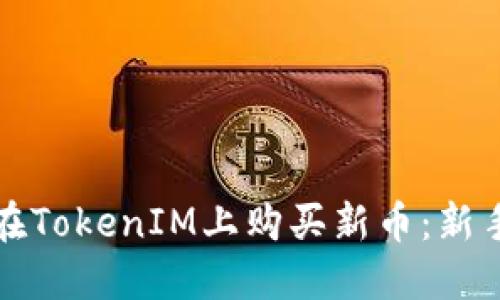 如何在TokenIM上购买新币：新手指南