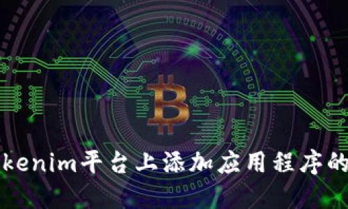 如何在Tokenim平台上添加应用程序的完整指南