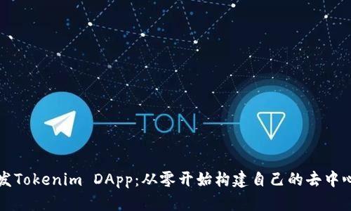 如何开发Tokenim DApp：从零开始构建自己的去中心化应用