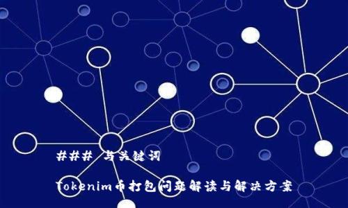 ### 与关键词

Tokenim币打包问题解读与解决方案