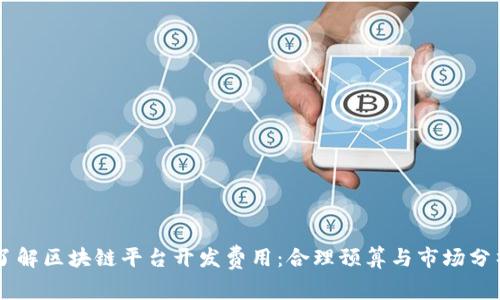 了解区块链平台开发费用：合理预算与市场分析