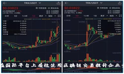 如何在国际平台上有效使用区块链交易提升企业竞争力