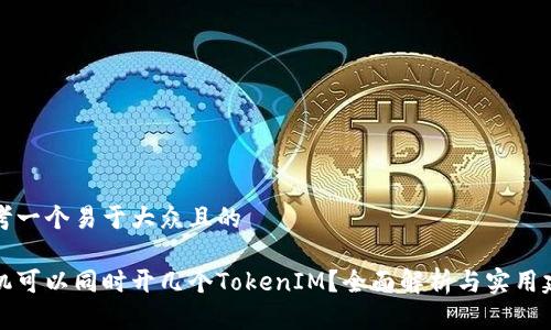 思考一个易于大众且的

手机可以同时开几个TokenIM？全面解析与实用建议