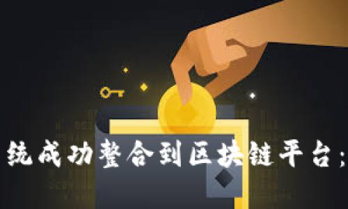 如何将系统成功整合到区块链平台：全面指南