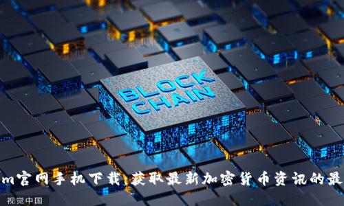 Tokenim官网手机下载：获取最新加密货币资讯的最佳选择