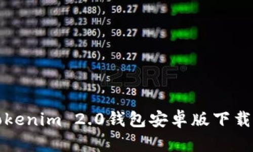 全面解析Tokenim 2.0钱包安卓版下载及使用指南