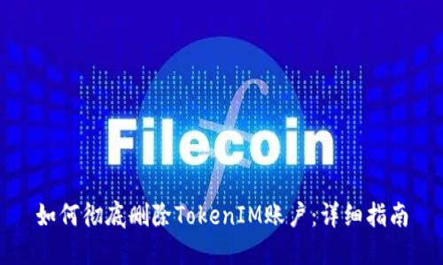 如何彻底删除TokenIM账户：详细指南