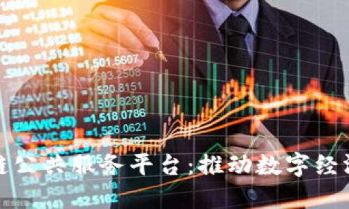 海峡区块链公共服务平台：推动数字经济的新引擎
