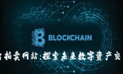 区块链平台拍卖网站：探索未来数字资产交易的