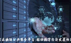   福建省区块链公共服务平台：推动数字经济发展