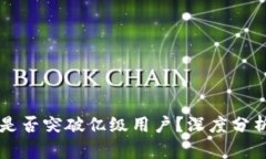 区块链平台是否突破亿级用户？深度分析现状与