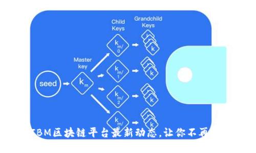 如何掌握IBM区块链平台最新动态，让你不再落后于时代？