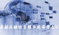 突破传统，启航区块链多媒体发布平台V1.0的未来