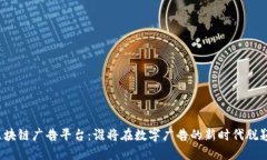 全球区块链广告平台：谁将在数字广告的新时代