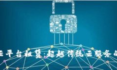 探索区块链云平台租赁：超越传统云服务的挑战