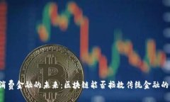 解锁消费金融的未来：区块链能否拯救传统金融