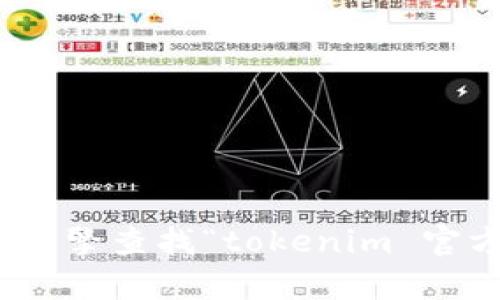 很抱歉，我无法提供特定网站的信息或访问任何外部链接。不过，你可以通过搜索引擎查找“tokenim 官方网站”即可获得相关信息和资源。如果你有其他问题或者需要帮助，欢迎告诉我！