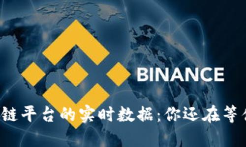 区块链平台的实时数据：你还在等什么？