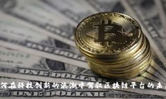 如何在科技创新的浪潮中驾驭区块链平台的未来