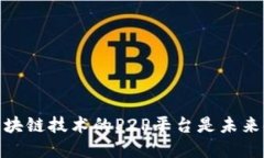 打破传统：为何区块链技术的P2P平台是未来金融