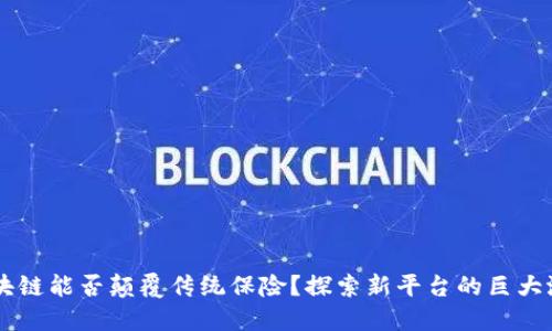 区块链能否颠覆传统保险？探索新平台的巨大潜力