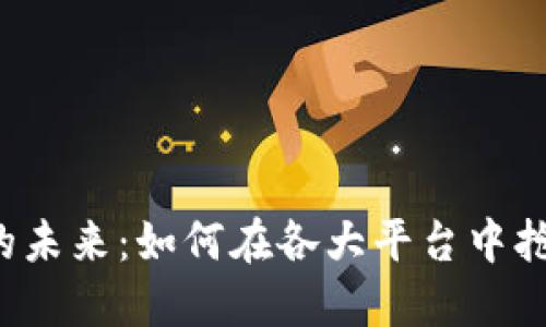 区块链的未来：如何在各大平台中抢占先机？