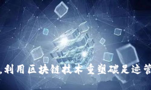 打破传统，利用区块链技术重塑碳足迹管理的未来