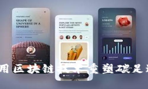 打破传统，利用区块链技术重塑碳足迹管理的未来