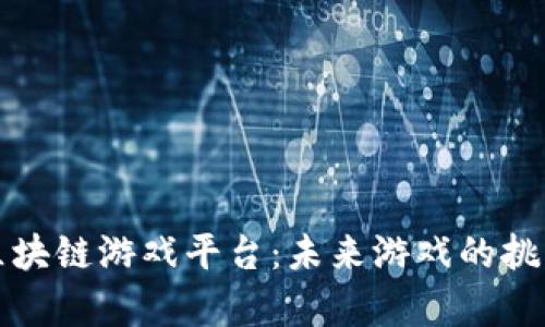 青岛的区块链游戏平台：未来游戏的挑战与机遇