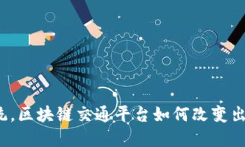 颠覆传统，区块链交通平台如何改变出行体验？